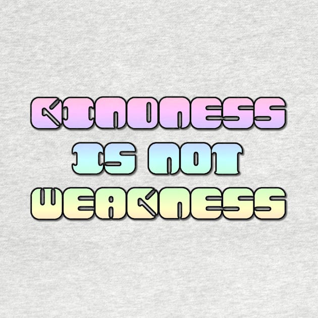 Kindness Is Not Weakness by Bits